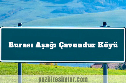 Burası Aşağı Çavundur Köyü